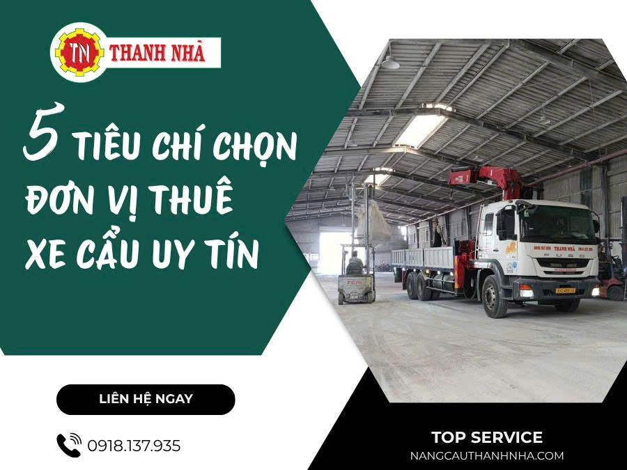 5 Tiêu chí vàng lựa chọn đơn vị cho thuê xe cẩu uy tín, chất lượng
