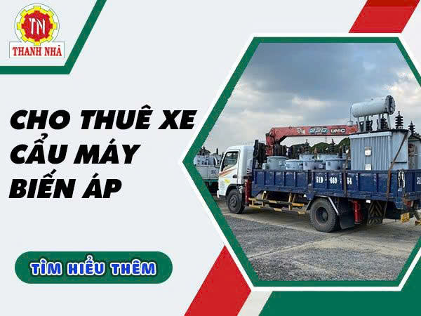 Cho Thuê Xe Cẩu Hỗ Trợ Điện Lực Lắp Đặt Máy Biến Áp – Giải Pháp Thi Công An Toàn Cho Mọi Công Trình