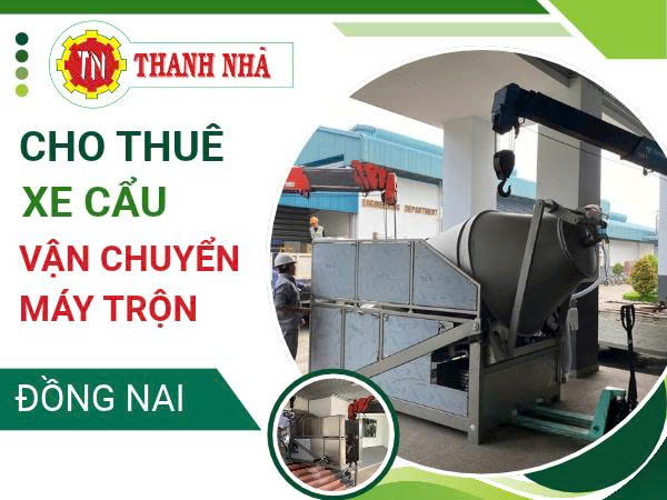 Cho Thuê Xe Cẩu Vận Chuyển Máy Trộn Công Nghiệp Tại Đồng Nai | Giá Rẻ
