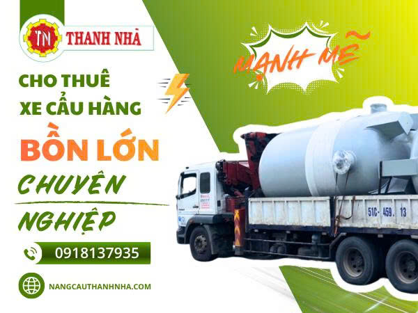 Giải pháp cho thuê xe cẩu vận chuyển bồn lớn an toàn, giá rẻ